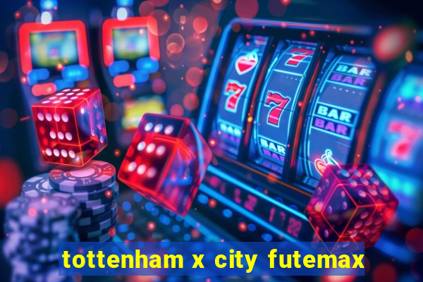 tottenham x city futemax